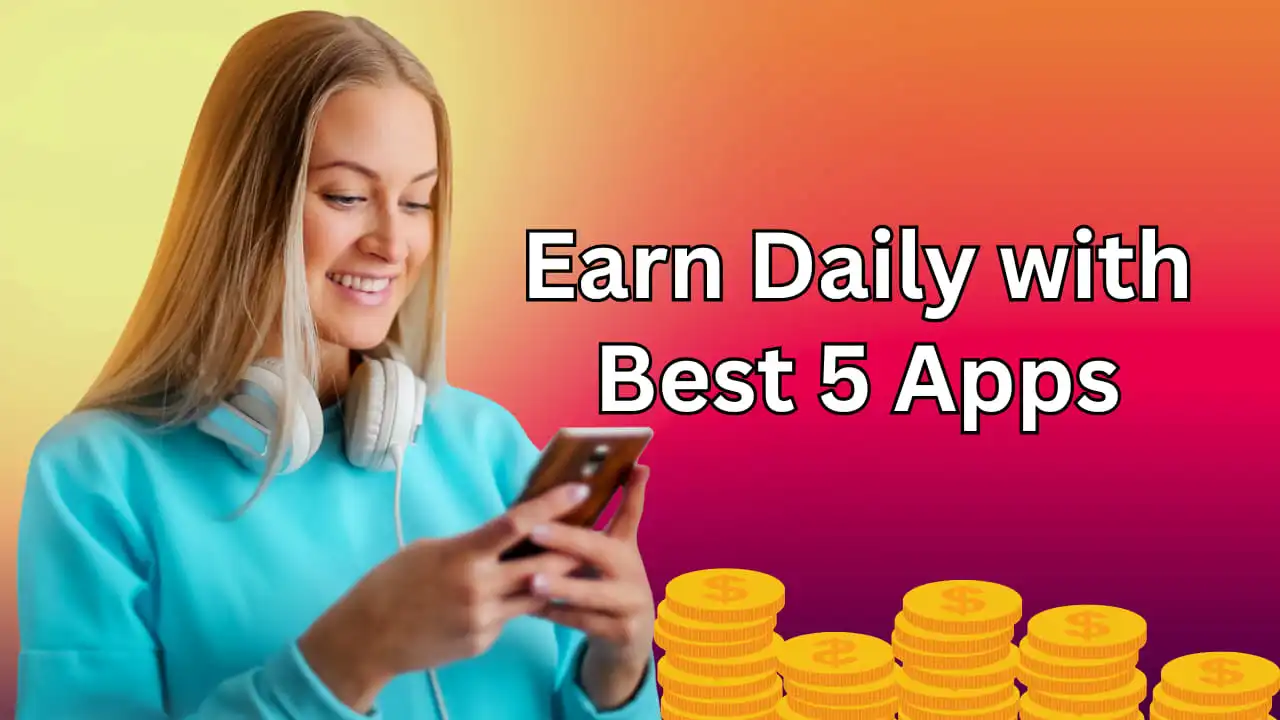 Earn daily with best 5 apps!